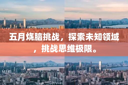 五月烧脑挑战，探索未知领域，挑战思维极限。