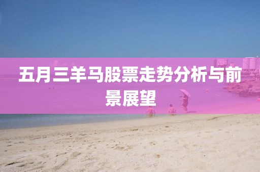 五月三羊马股票走势分析与前景展望