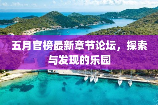 五月官榜最新章节论坛，探索与发现的乐园