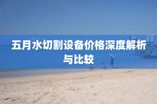 五月水切割设备价格深度解析与比较