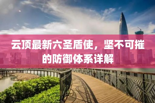 云顶最新六圣盾使，坚不可摧的防御体系详解