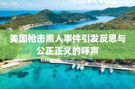 美国枪击黑人事件引发反思与公正正义的呼声