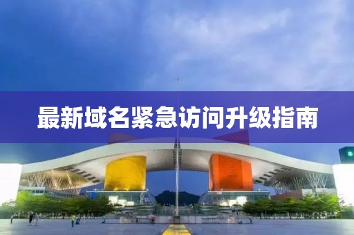 最新域名紧急访问升级指南