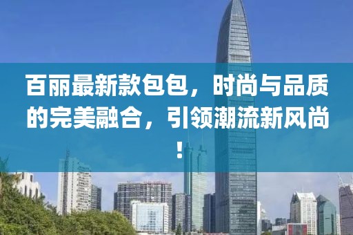 百丽最新款包包，时尚与品质的完美融合，引领潮流新风尚！
