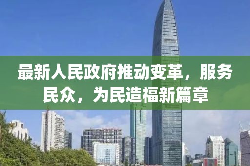 最新人民政府推动变革，服务民众，为民造福新篇章