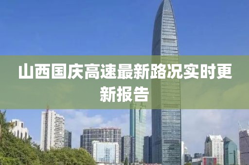 山西国庆高速最新路况实时更新报告