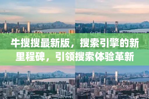 牛搜搜最新版，搜索引擎的新里程碑，引领搜索体验革新