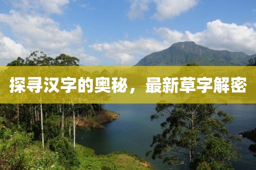 探寻汉字的奥秘，最新草字解密