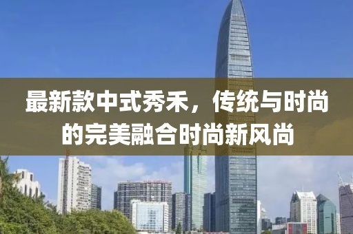 最新款中式秀禾，传统与时尚的完美融合时尚新风尚