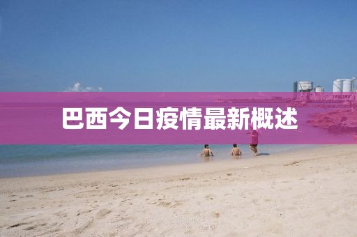 巴西今日疫情最新概述