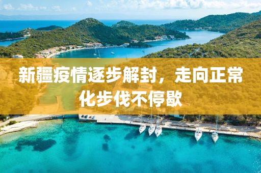 新疆疫情逐步解封，走向正常化步伐不停歇