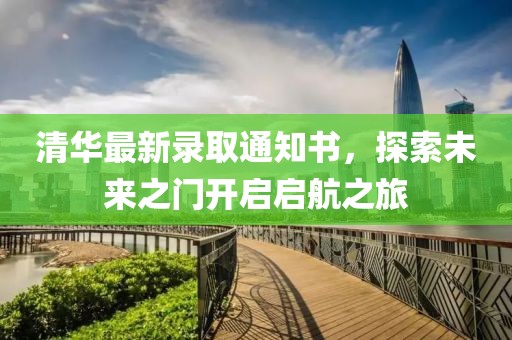 清华最新录取通知书，探索未来之门开启启航之旅
