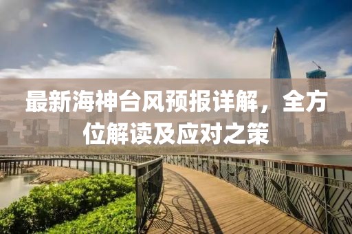 最新海神台风预报详解，全方位解读及应对之策