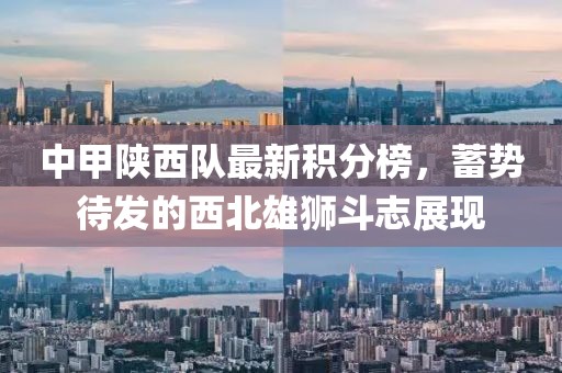 中甲陕西队最新积分榜，蓄势待发的西北雄狮斗志展现