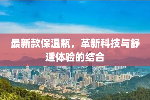 最新款保温瓶，革新科技与舒适体验的结合