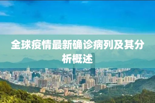 全球疫情最新确诊病列及其分析概述