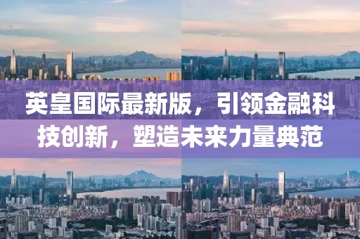 英皇国际最新版，引领金融科技创新，塑造未来力量典范