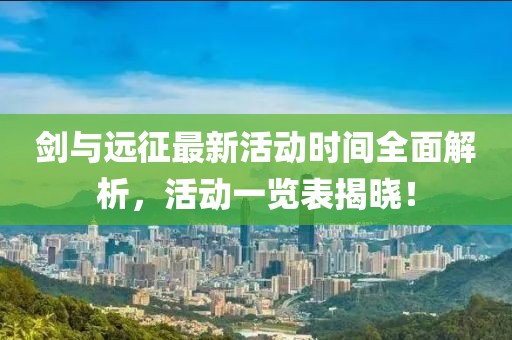 剑与远征最新活动时间全面解析，活动一览表揭晓！
