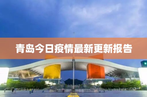 青岛今日疫情最新更新报告
