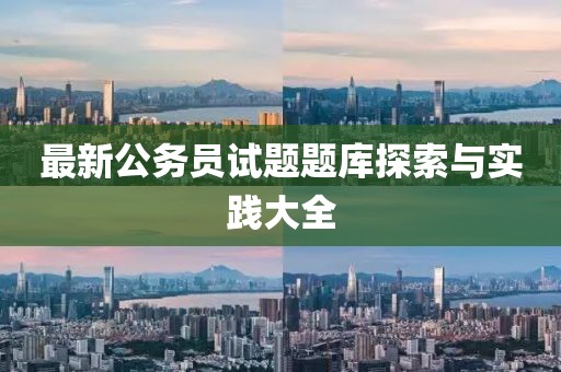 最新公务员试题题库探索与实践大全