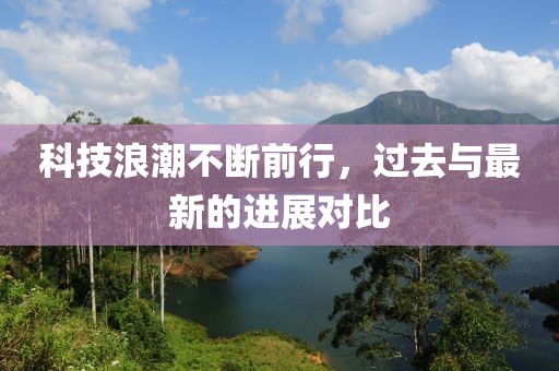 科技浪潮不断前行，过去与最新的进展对比