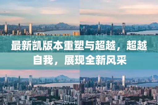 最新凯版本重塑与超越，超越自我，展现全新风采