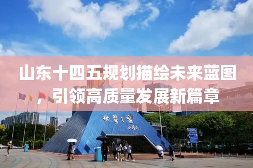山东十四五规划描绘未来蓝图，引领高质量发展新篇章