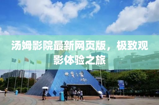 汤姆影院最新网页版，极致观影体验之旅