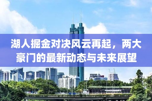 湖人掘金对决风云再起，两大豪门的最新动态与未来展望