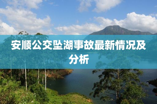 安顺公交坠湖事故最新情况及分析