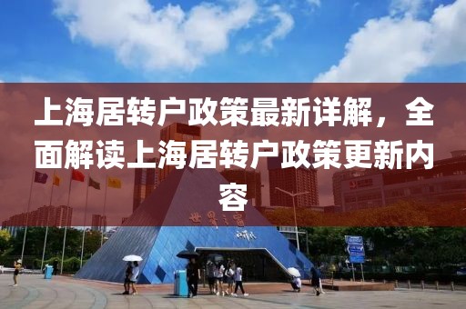 上海居转户政策最新详解，全面解读上海居转户政策更新内容