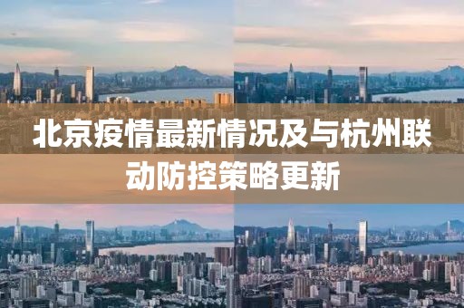 北京疫情最新情况及与杭州联动防控策略更新