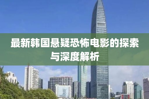最新韩国悬疑恐怖电影的探索与深度解析