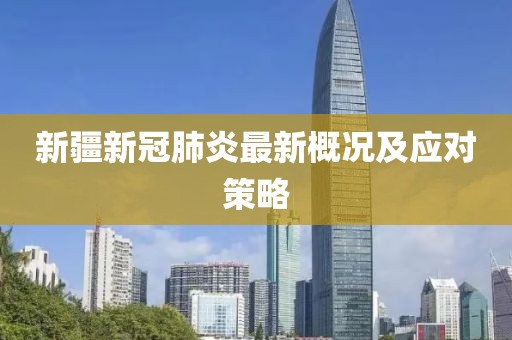 新疆新冠肺炎最新概况及应对策略