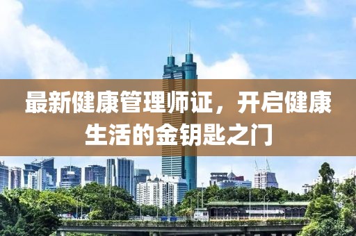 最新健康管理师证，开启健康生活的金钥匙之门