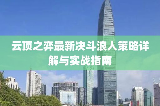 云顶之弈最新决斗浪人策略详解与实战指南