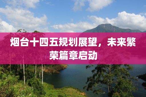 烟台十四五规划展望，未来繁荣篇章启动