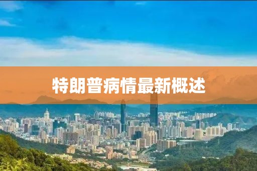 特朗普病情最新概述