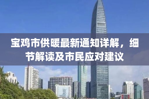 宝鸡市供暖最新通知详解，细节解读及市民应对建议
