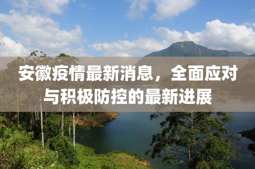 安徽疫情最新消息，全面应对与积极防控的最新进展