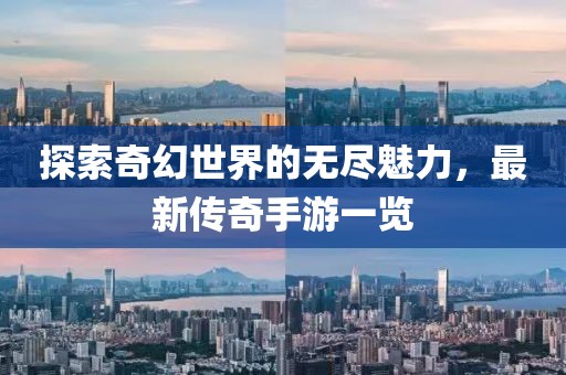 探索奇幻世界的无尽魅力，最新传奇手游一览