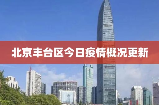 北京丰台区今日疫情概况更新
