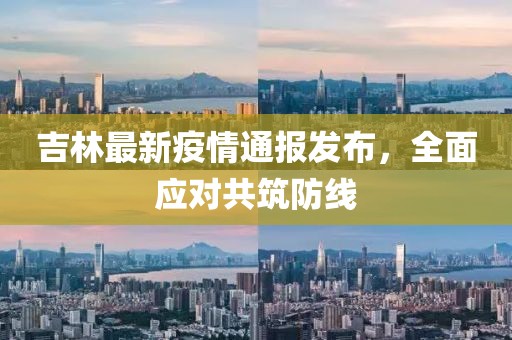 吉林最新疫情通报发布，全面应对共筑防线