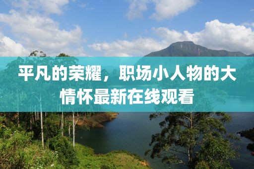 平凡的荣耀，职场小人物的大情怀最新在线观看